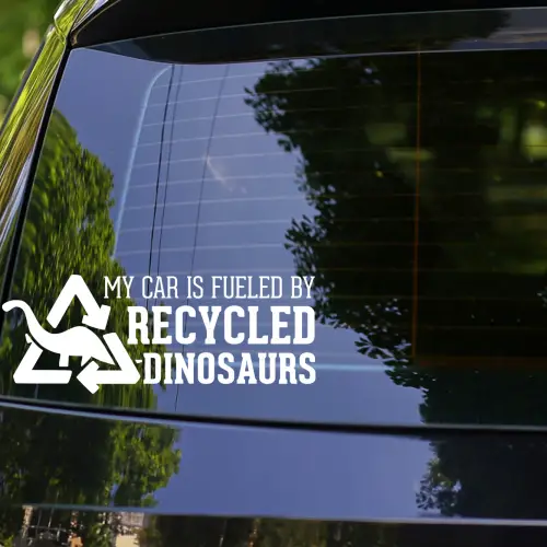 my car is fueled by recycled dinosaurs sticker