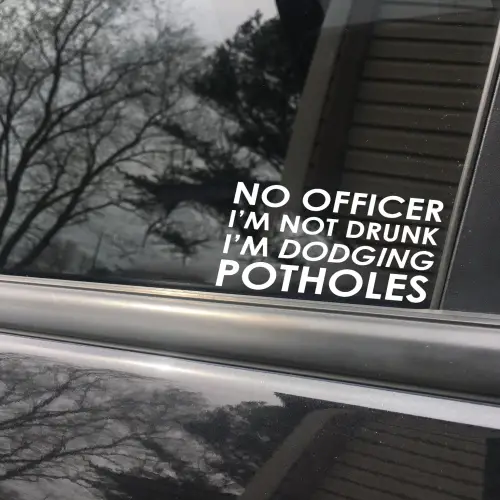 no officer I'm not drunk Im dodging potholes