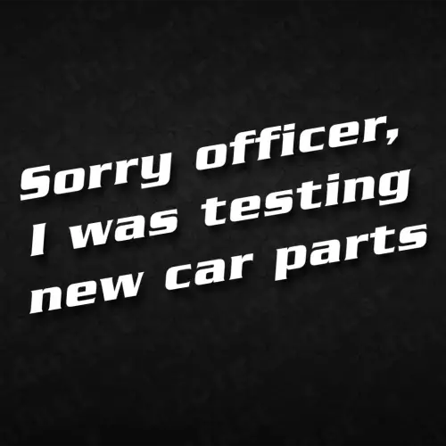 sorry officer I was testing new car parts decal