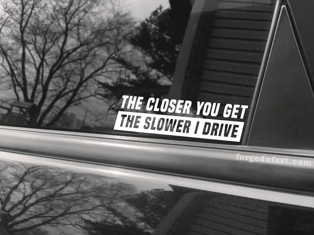 The closer you get the slower I drive funny car sticker decal