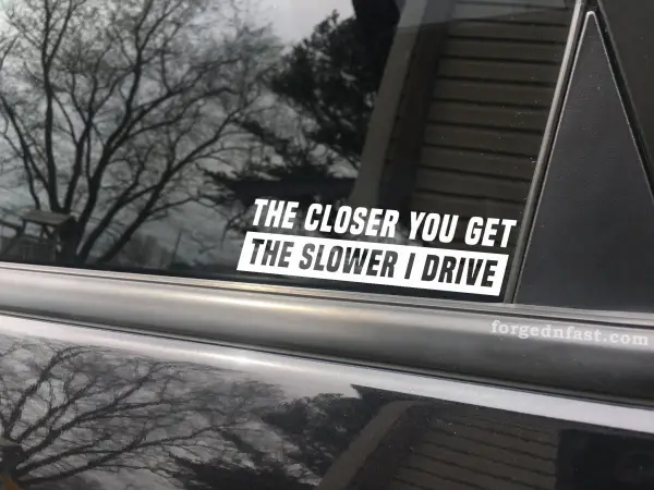 the closer you get the slower i drive sticker