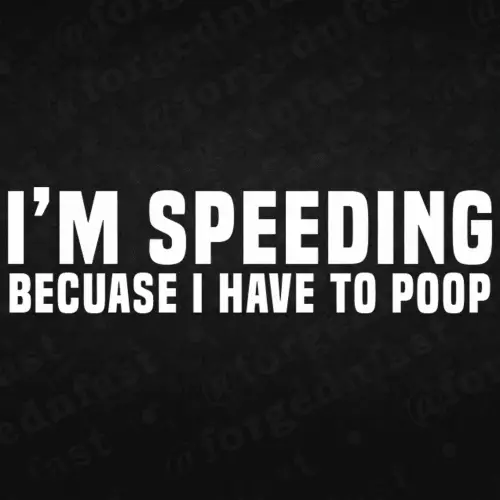 im speeding because I have to poop decal