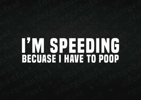 im speeding because I have to poop decal