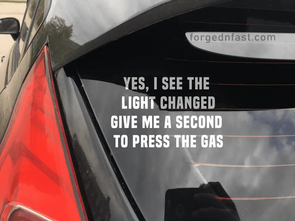 Yes, I see the light changed. Give me a second to press the gas funny car sticker decal