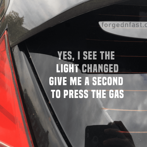 Yes, I see the light changed. Give me a second to press the gas funny car sticker decal