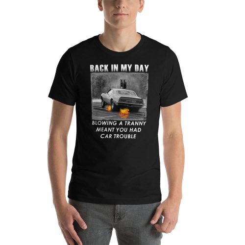 back in my day blowing a tranny meant you had car trouble shirt
