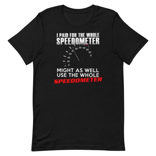 I paid for the whole speedometer might as well use it shirt