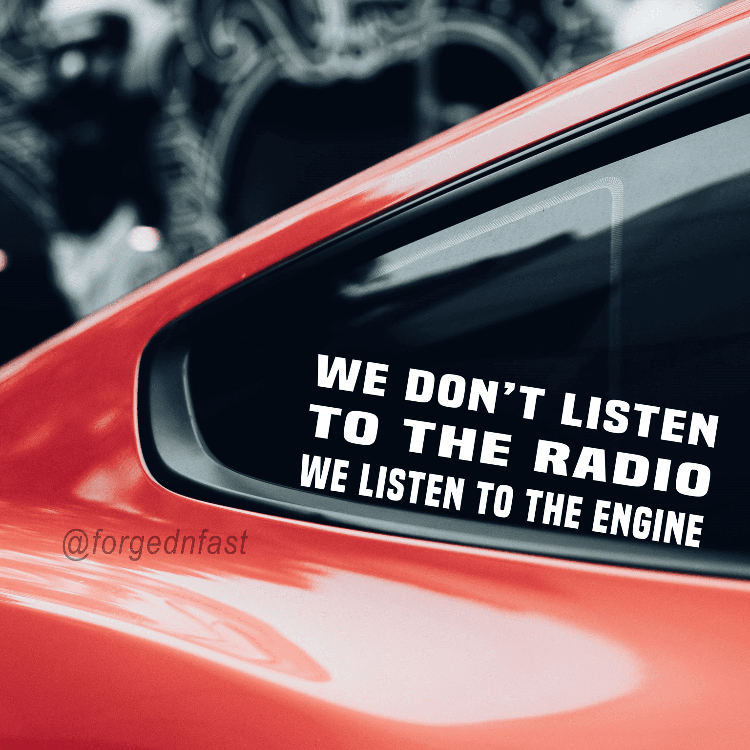We don't listed to the radio we listen to the engine funny car sticker
