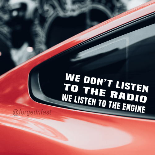We don't listed to the radio we listen to the engine funny car sticker