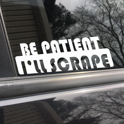 Be patient I'll scrape, car decal, bumper sticker, truck decal, funny car decal