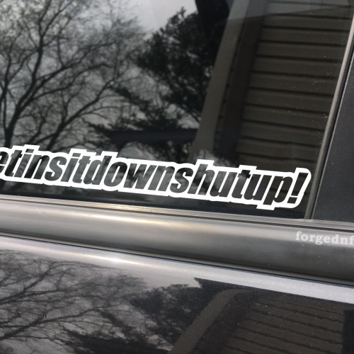 Get in sit down shut up, car decal, bumper sticker, truck decal, funny car decal