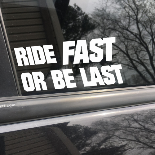 Ride fast or be last, car decal, bumper sticker, truck decal, funny car decal