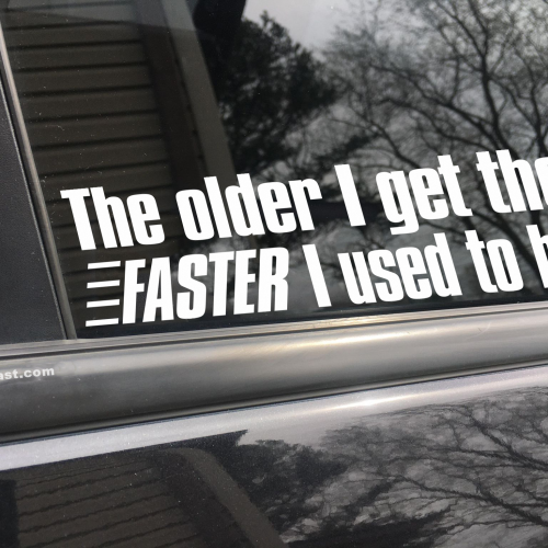 The older I get the faster I used to be, car decal, bumper sticker, truck decal, funny car decal