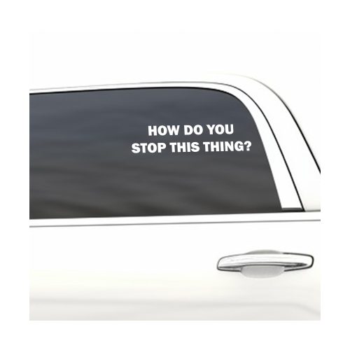 How do I stop this thing, cool decal,car sticker decal