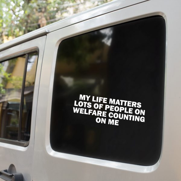 My Life Matters Lot Of People On Welfare Counting On Me, cool decal,car sticker decal - Image 5