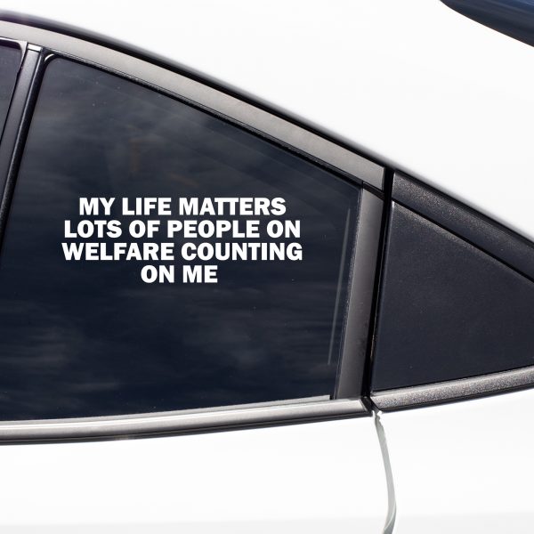 My Life Matters Lot Of People On Welfare Counting On Me, cool decal,car sticker decal - Image 8