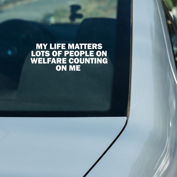 My Life Matters Lot Of People On Welfare Counting On Me, cool decal,car sticker decal - Image 10