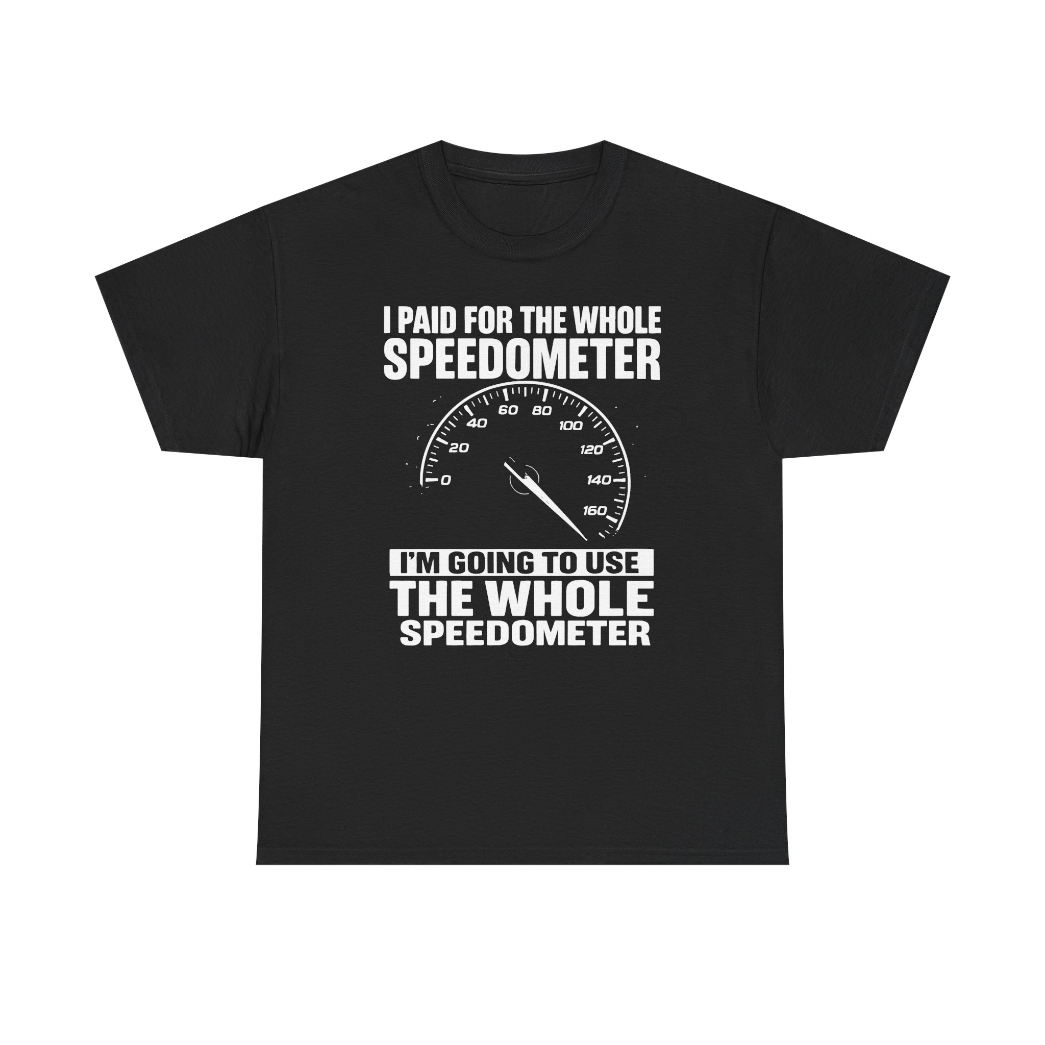 The whole speedometer, Car Lover's Tee | Funny Car Enthusiast Shirt, Perfect Gift for Mechanics